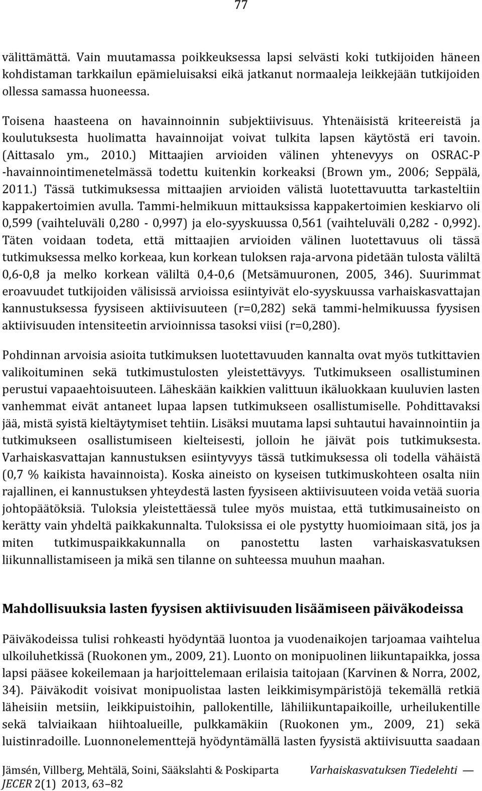 ) Mittaajien arvioiden välinen yhtenevyys on OSRAC-P -havainnointimenetelmässä todettu kuitenkin korkeaksi (Brown ym., 2006; Seppälä, 2011.