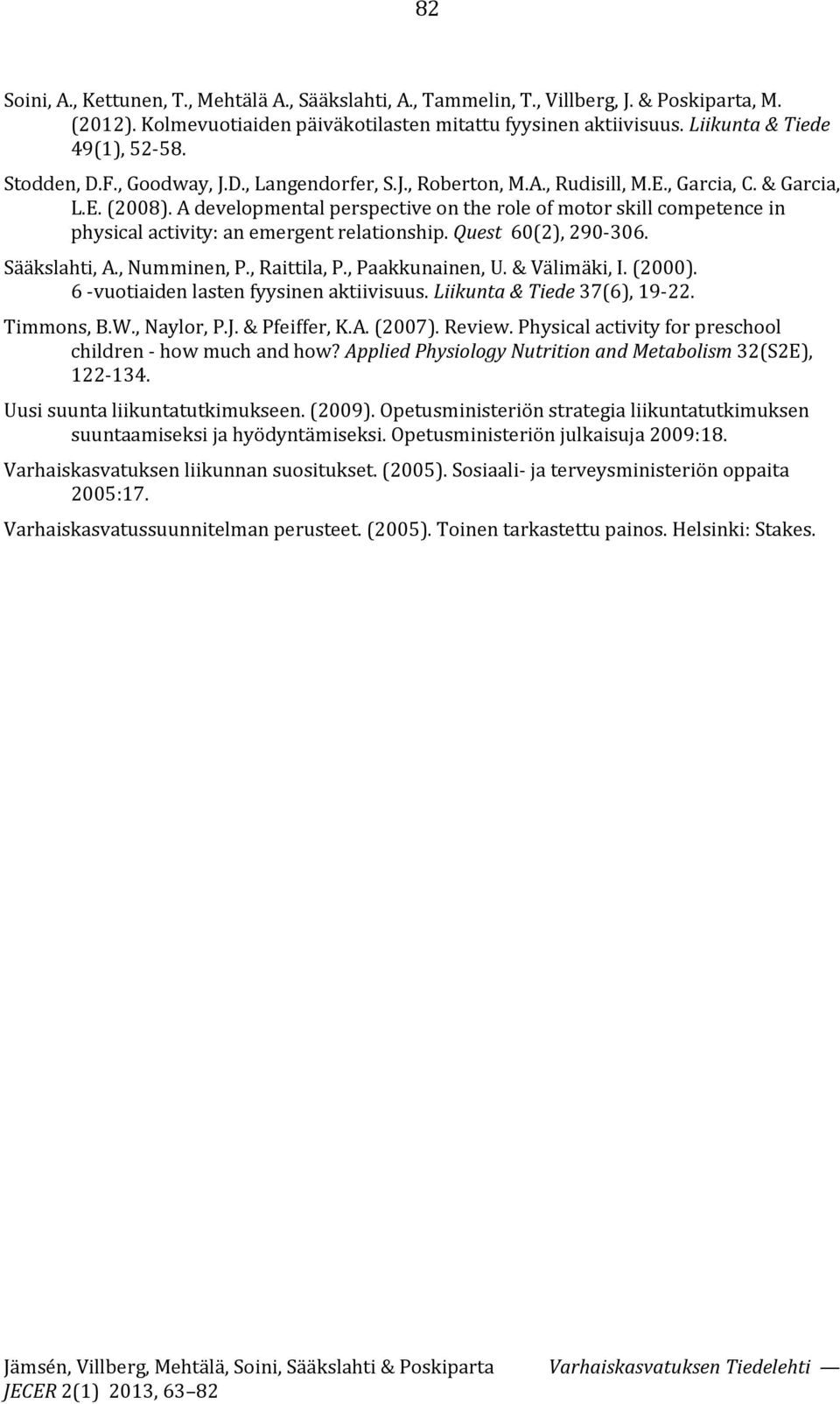 A developmental perspective on the role of motor skill competence in physical activity: an emergent relationship. Quest 60(2), 290-306. Sääkslahti, A., Numminen, P., Raittila, P., Paakkunainen, U.