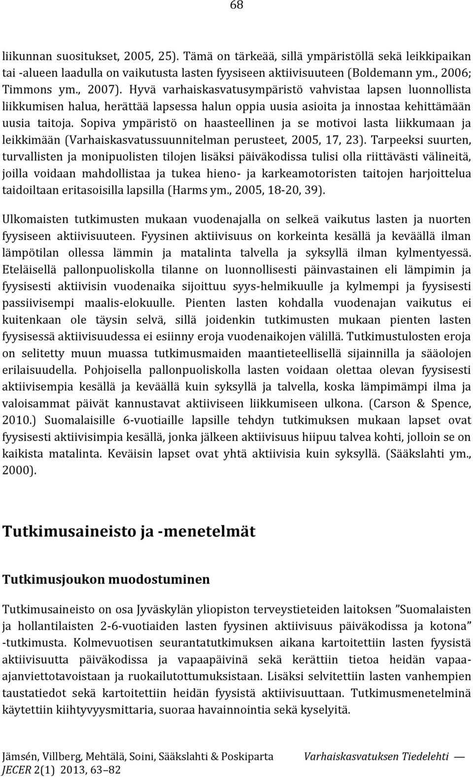 Sopiva ympäristö on haasteellinen ja se motivoi lasta liikkumaan ja leikkimään (Varhaiskasvatussuunnitelman perusteet, 2005, 17, 23).