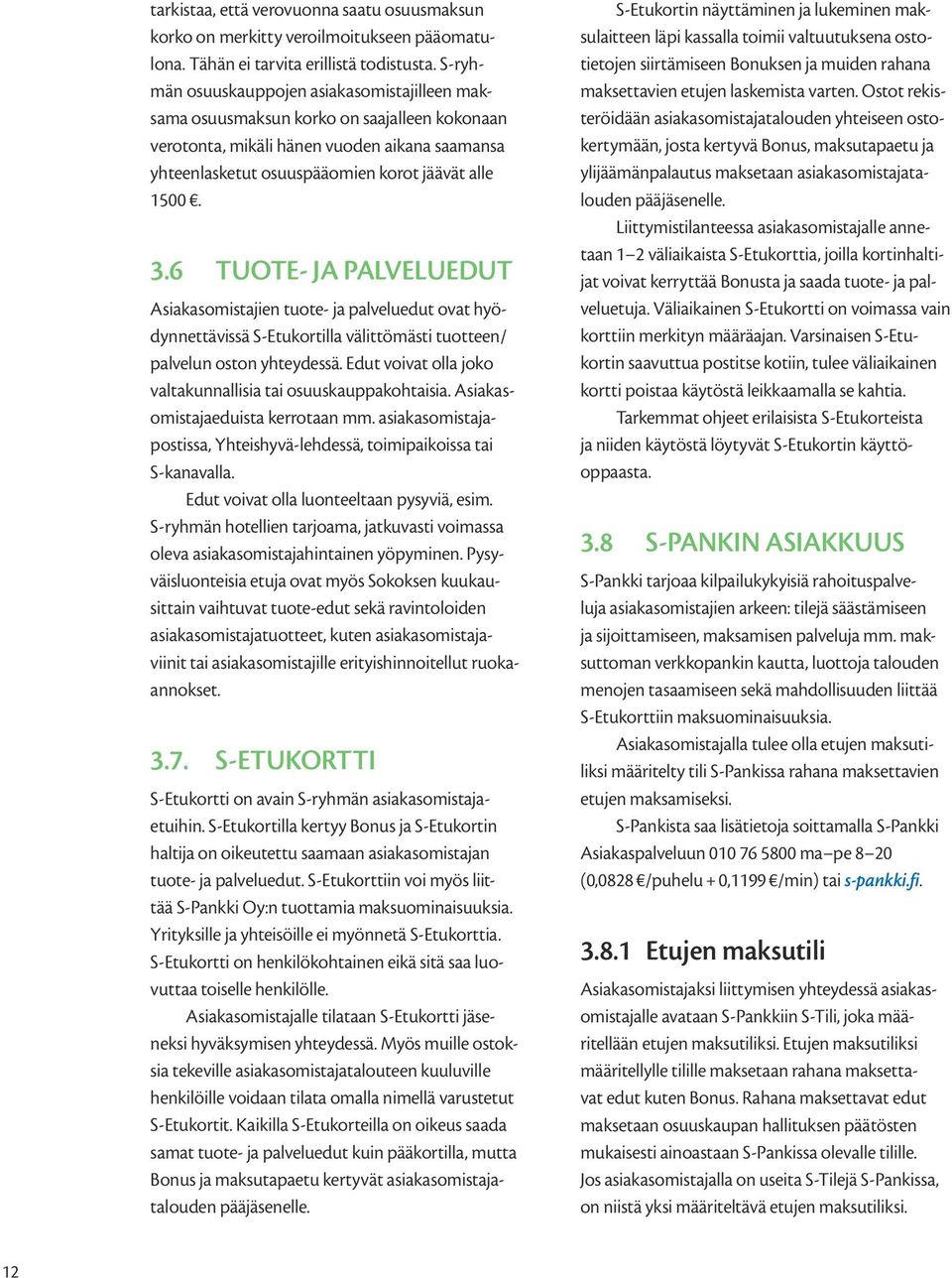 6 TUOTE- JA PALVELUEDUT Asiakasomistajien tuote- ja palveluedut ovat hyödynnettävissä S-Etukortilla välittömästi tuotteen/ palvelun oston yhteydessä.