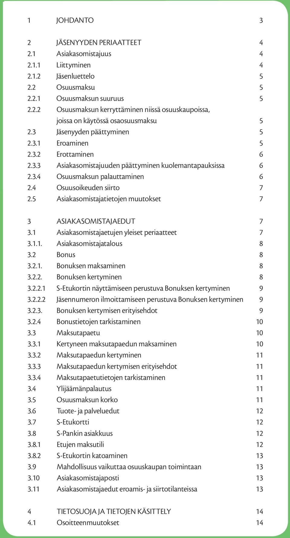 5 Asiakasomistajatietojen muutokset 7 3 ASIAKASOMISTAJAEDUT 7 3.1 Asiakasomistajaetujen yleiset periaatteet 7 3.1.1. Asiakasomistajatalous 8 3.2 Bonus 8 3.2.1. Bonuksen maksaminen 8 3.2.2. Bonuksen kertyminen 8 3.