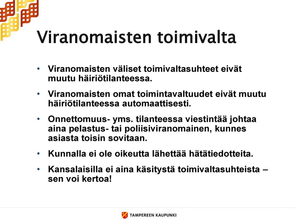 tilanteessa viestintää johtaa aina pelastus- tai poliisiviranomainen, kunnes asiasta toisin sovitaan.