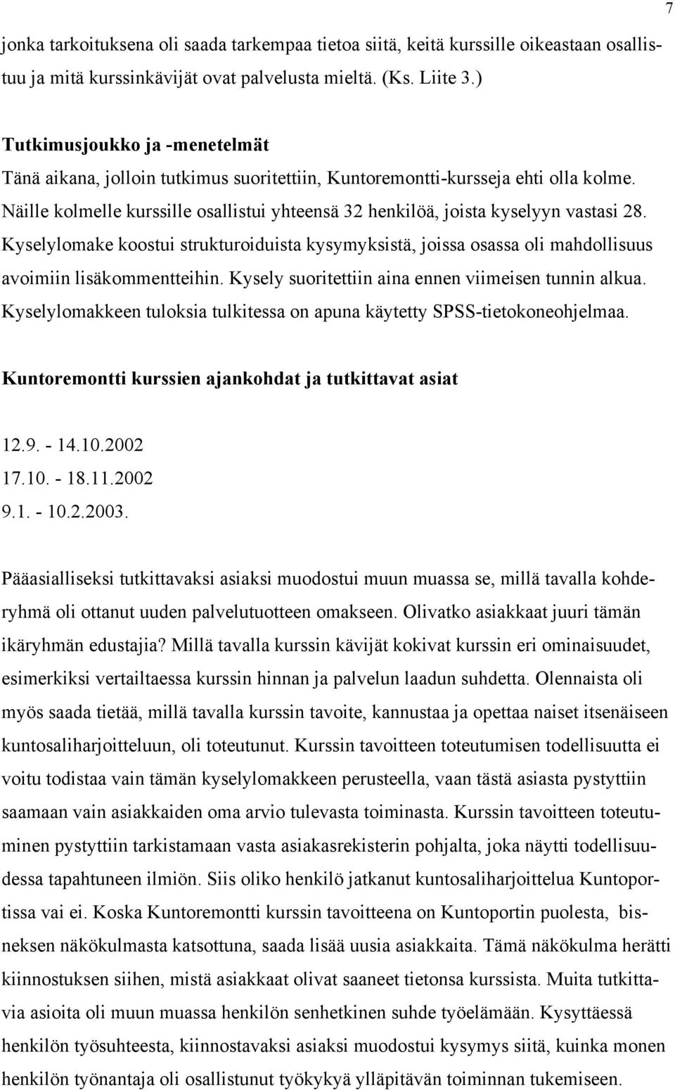 Näille kolmelle kurssille osallistui yhteensä 32 henkilöä, joista kyselyyn vastasi 28. Kyselylomake koostui strukturoiduista kysymyksistä, joissa osassa oli mahdollisuus avoimiin lisäkommentteihin.