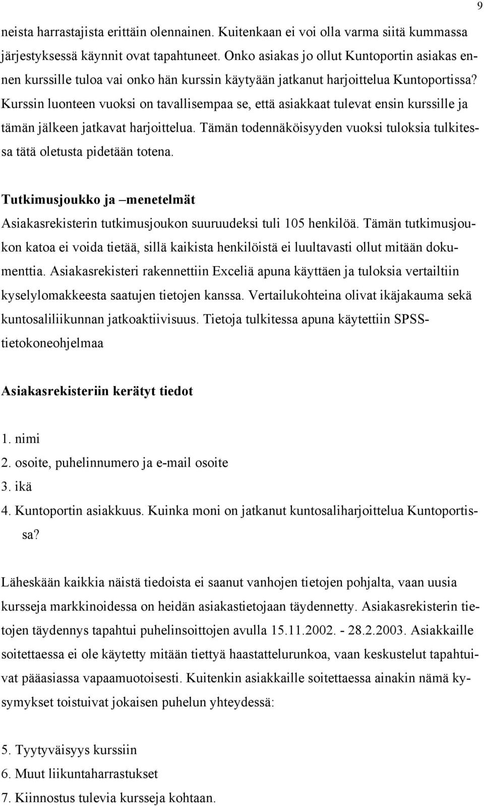 Kurssin luonteen vuoksi on tavallisempaa se, että asiakkaat tulevat ensin kurssille ja tämän jälkeen jatkavat harjoittelua.