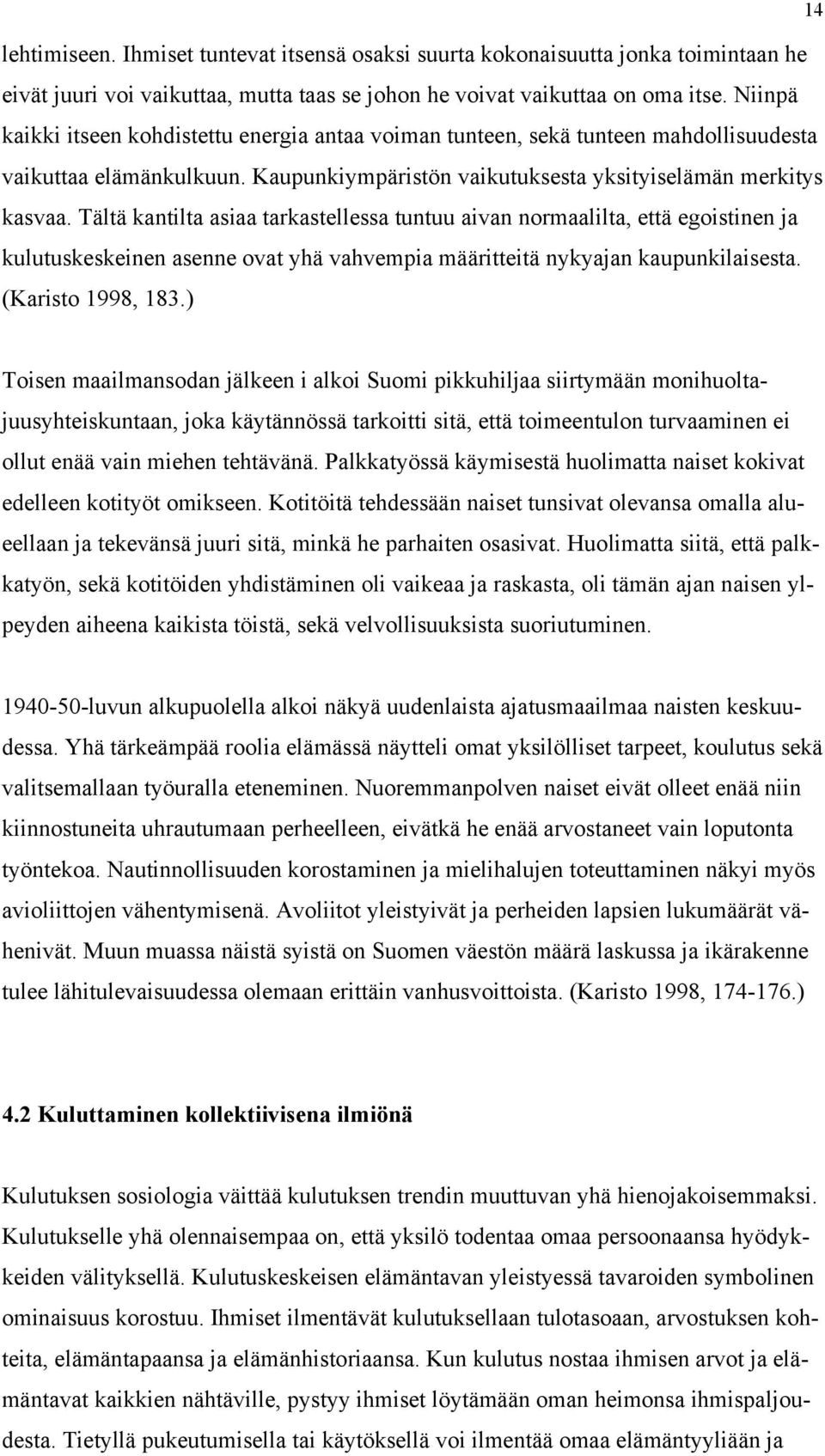 Tältä kantilta asiaa tarkastellessa tuntuu aivan normaalilta, että egoistinen ja kulutuskeskeinen asenne ovat yhä vahvempia määritteitä nykyajan kaupunkilaisesta. (Karisto 1998, 183.