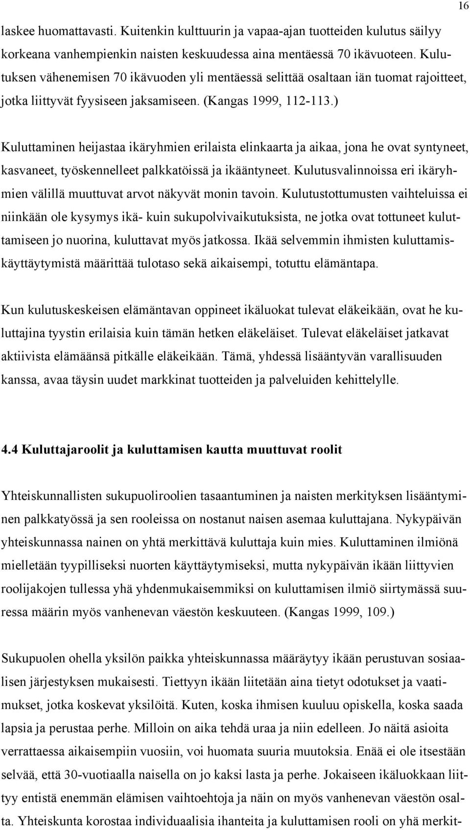 ) Kuluttaminen heijastaa ikäryhmien erilaista elinkaarta ja aikaa, jona he ovat syntyneet, kasvaneet, työskennelleet palkkatöissä ja ikääntyneet.