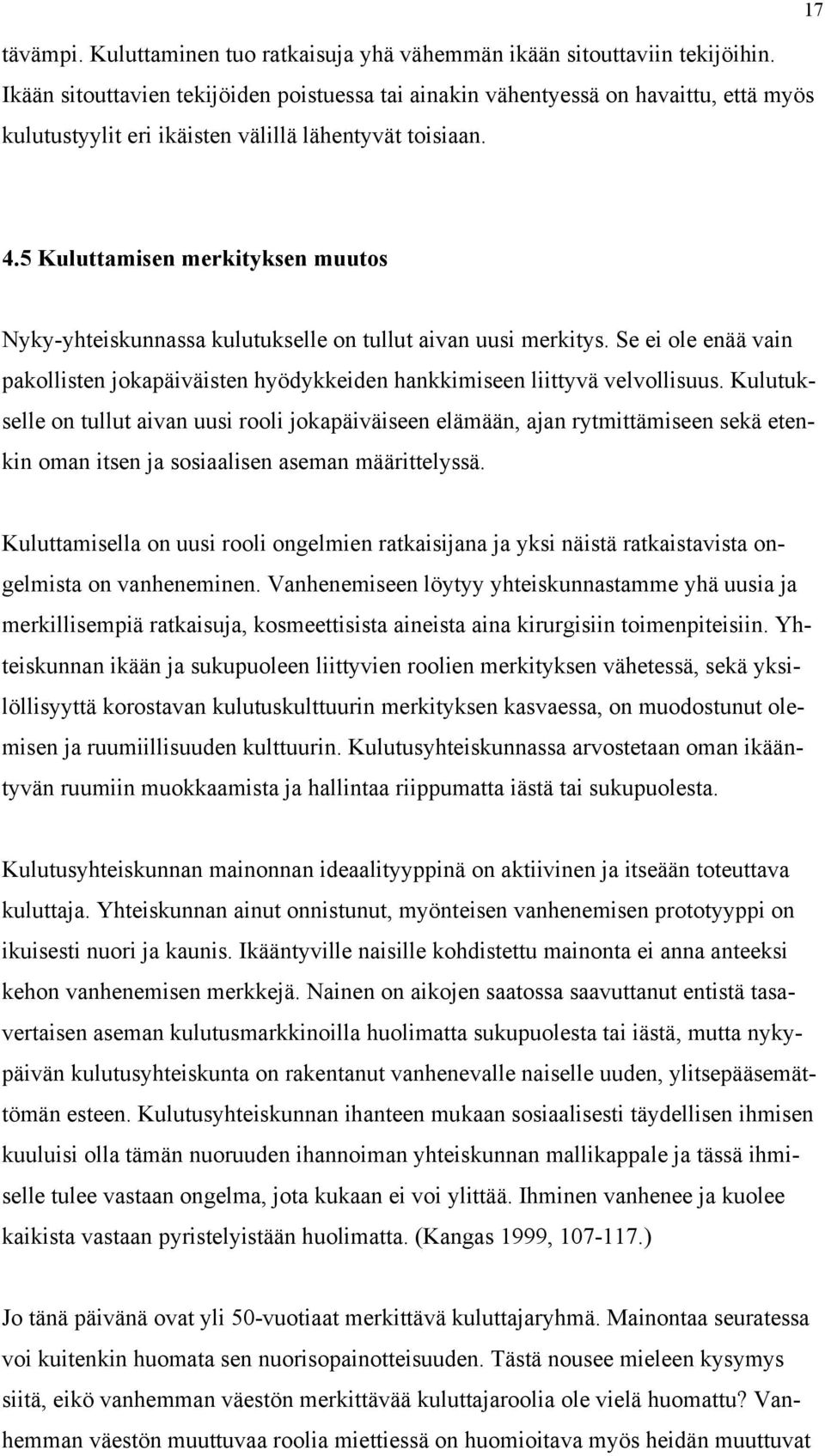 5 Kuluttamisen merkityksen muutos Nyky-yhteiskunnassa kulutukselle on tullut aivan uusi merkitys. Se ei ole enää vain pakollisten jokapäiväisten hyödykkeiden hankkimiseen liittyvä velvollisuus.