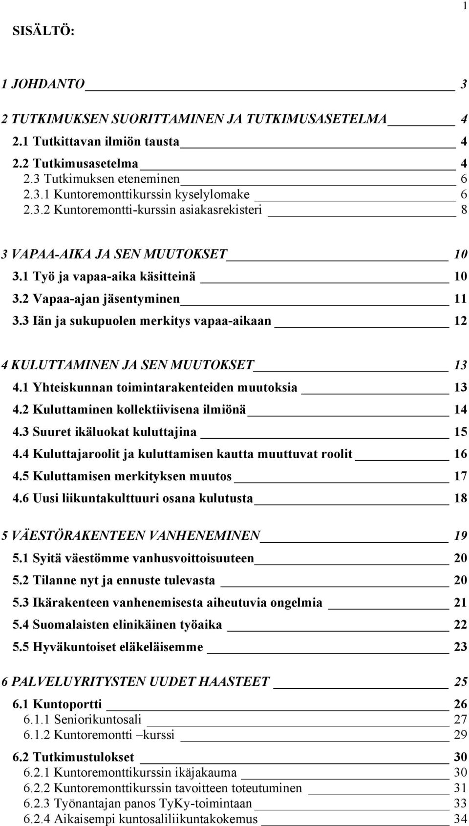 3 Iän ja sukupuolen merkitys vapaa-aikaan 12 4 KULUTTAMINEN JA SEN MUUTOKSET 13 4.1 Yhteiskunnan toimintarakenteiden muutoksia 13 4.2 Kuluttaminen kollektiivisena ilmiönä 14 4.