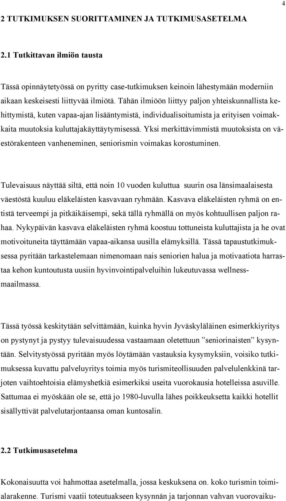 Yksi merkittävimmistä muutoksista on väestörakenteen vanheneminen, seniorismin voimakas korostuminen.