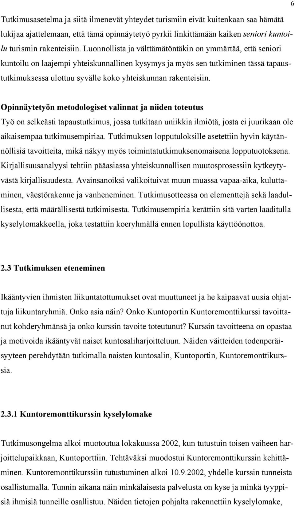 rakenteisiin. Opinnäytetyön metodologiset valinnat ja niiden toteutus Työ on selkeästi tapaustutkimus, jossa tutkitaan uniikkia ilmiötä, josta ei juurikaan ole aikaisempaa tutkimusempiriaa.