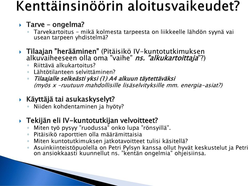 Tilaajalle selkeästi yksi (1) A4 alkuun täytettäväksi (myös x ruutuun mahdollisille lisäselvityksille mm. energia-asiat?) Käyttäjä tai asukaskyselyt? Niiden kohdentaminen ja hyöty?