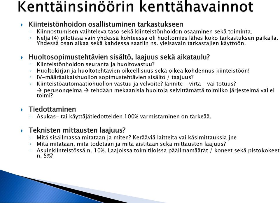 Huoltosopimustehtävien sisältö, laajuus sekä aikataulu? Kiinteistönhoidon seuranta ja huoltovastuu? Huoltokirjan ja huoltotehtävien oikeellisuus sekä oikea kohdennus kiinteistöön!