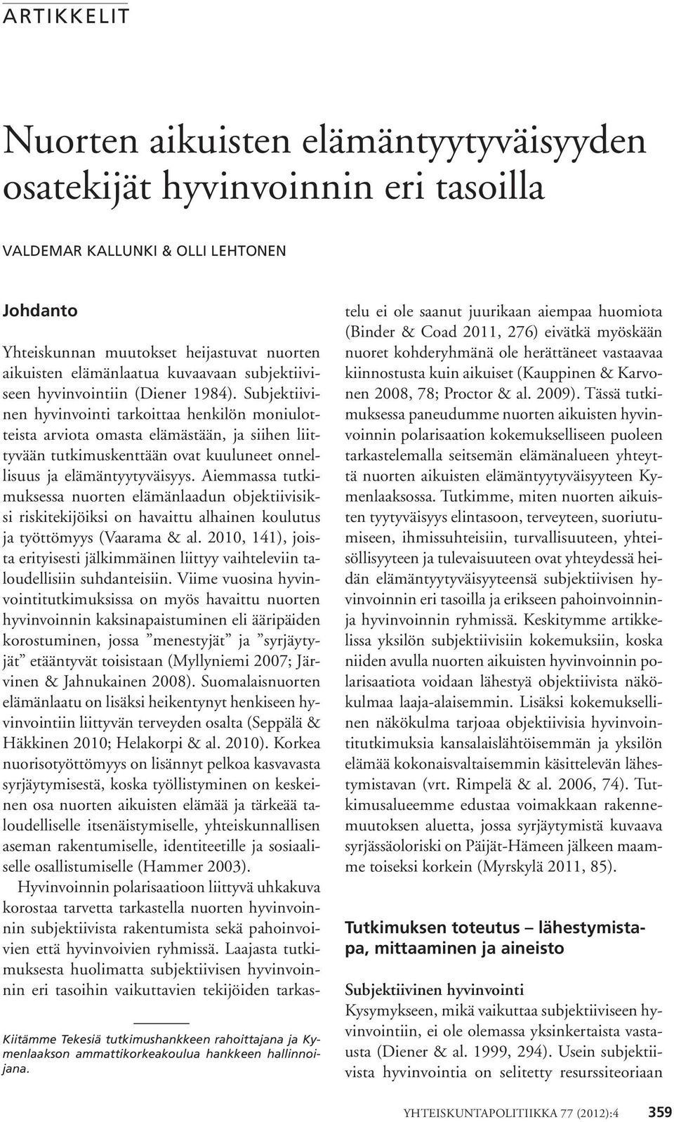 Subjektiivinen hyvinvointi tarkoittaa henkilön moniulotteista arviota omasta elämästään, ja siihen liittyvään tutkimuskenttään ovat kuuluneet onnellisuus ja elämäntyytyväisyys.