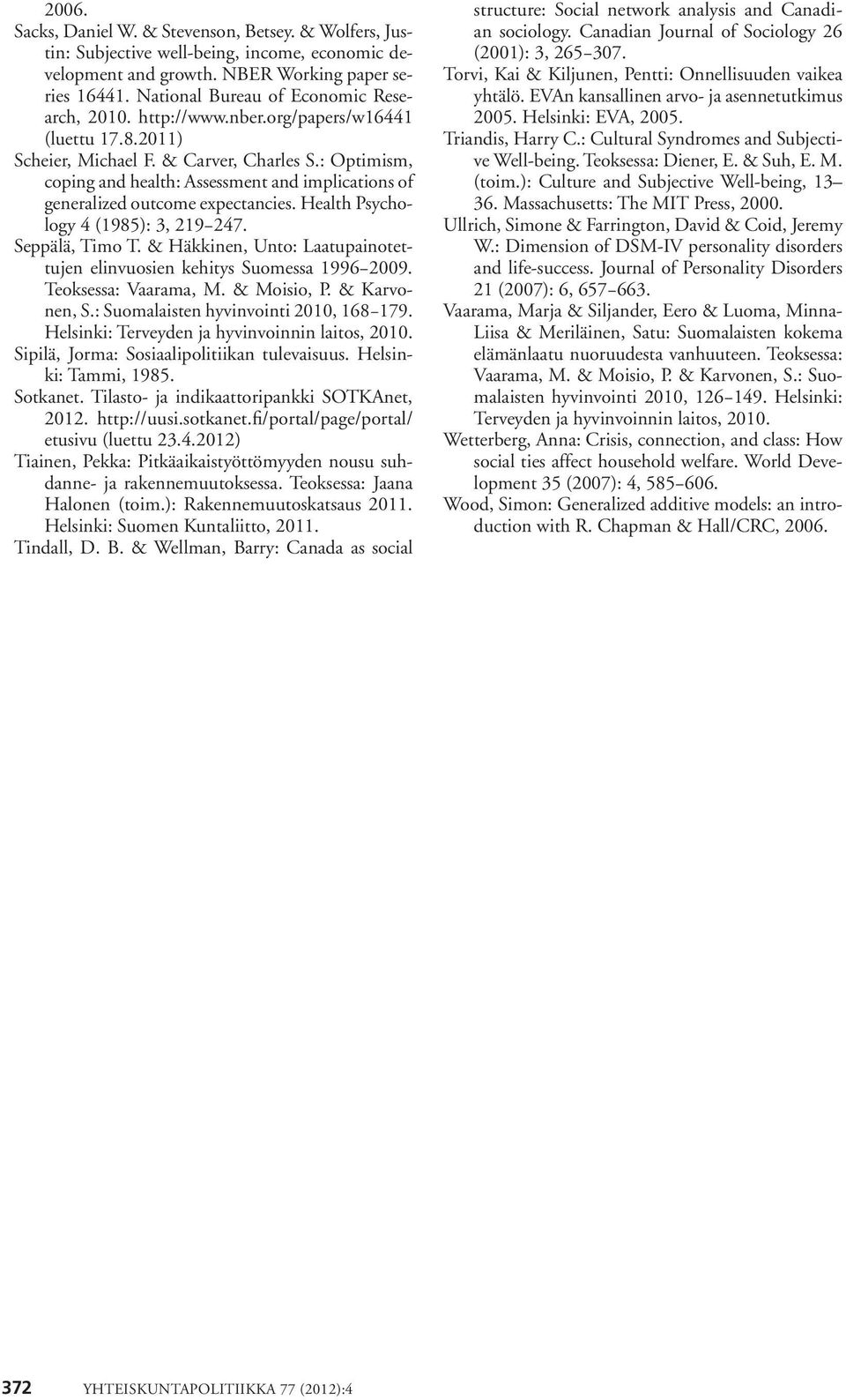 Health Psychology (1985): 3, 19 7. Seppälä, Timo T. & Häkkinen, Unto: Laatupainotettujen elinvuosien kehitys Suomessa 1996 9. Teoksessa: Vaarama, M. & Moisio, P. & Karvonen, S.