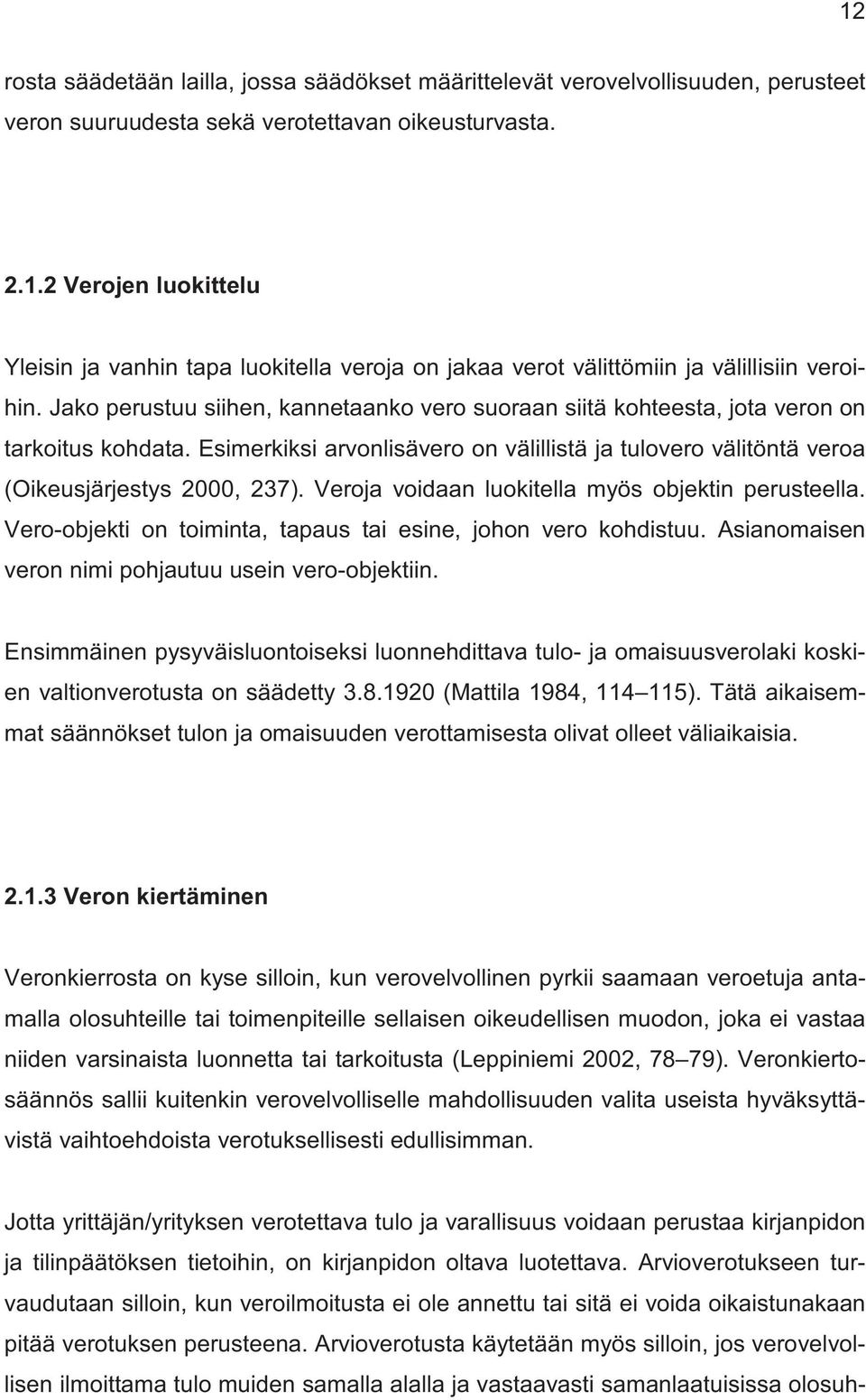 Veroja voidaan luokitella myös objektin perusteella. Vero-objekti on toiminta, tapaus tai esine, johon vero kohdistuu. Asianomaisen veron nimi pohjautuu usein vero-objektiin.