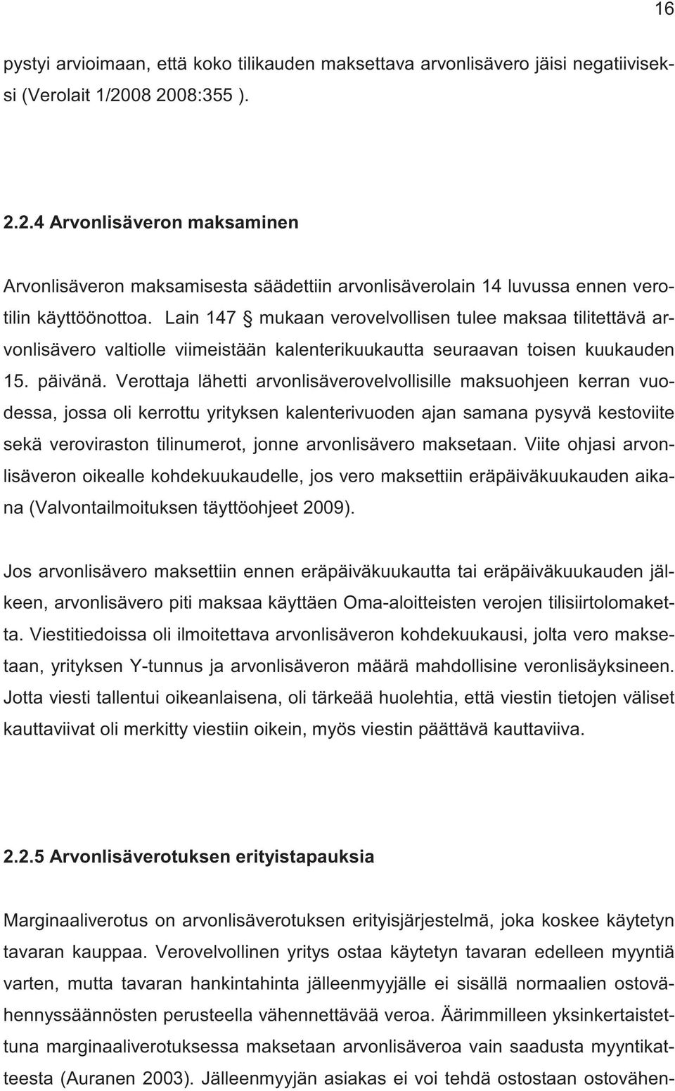 Lain 147 mukaan verovelvollisen tulee maksaa tilitettävä arvonlisävero valtiolle viimeistään kalenterikuukautta seuraavan toisen kuukauden 15. päivänä.