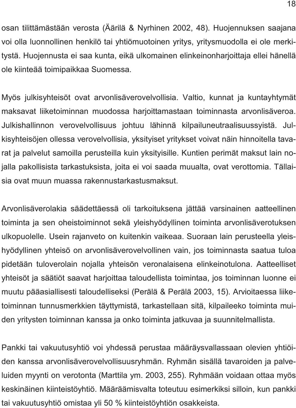 Valtio, kunnat ja kuntayhtymät maksavat liiketoiminnan muodossa harjoittamastaan toiminnasta arvonlisäveroa. Julkishallinnon verovelvollisuus johtuu lähinnä kilpailuneutraalisuussyistä.