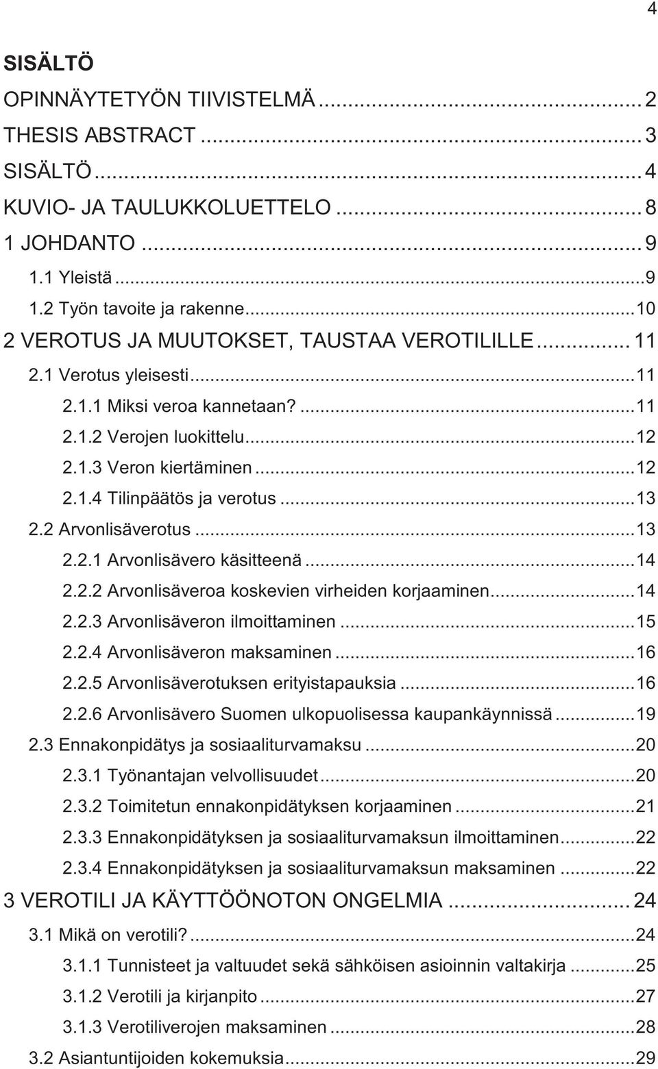 .. 13 2.2 Arvonlisäverotus... 13 2.2.1 Arvonlisävero käsitteenä... 14 2.2.2 Arvonlisäveroa koskevien virheiden korjaaminen... 14 2.2.3 Arvonlisäveron ilmoittaminen... 15 2.2.4 Arvonlisäveron maksaminen.