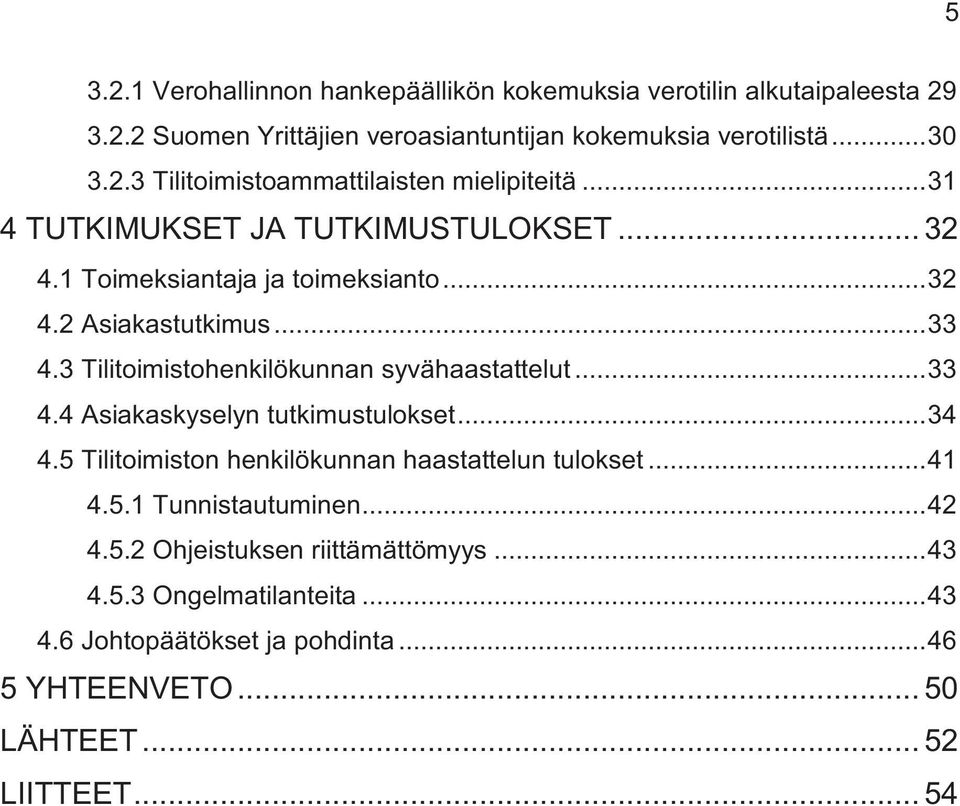 .. 33 4.4 Asiakaskyselyn tutkimustulokset... 34 4.5 Tilitoimiston henkilökunnan haastattelun tulokset... 41 4.5.1 Tunnistautuminen... 42 4.5.2 Ohjeistuksen riittämättömyys.