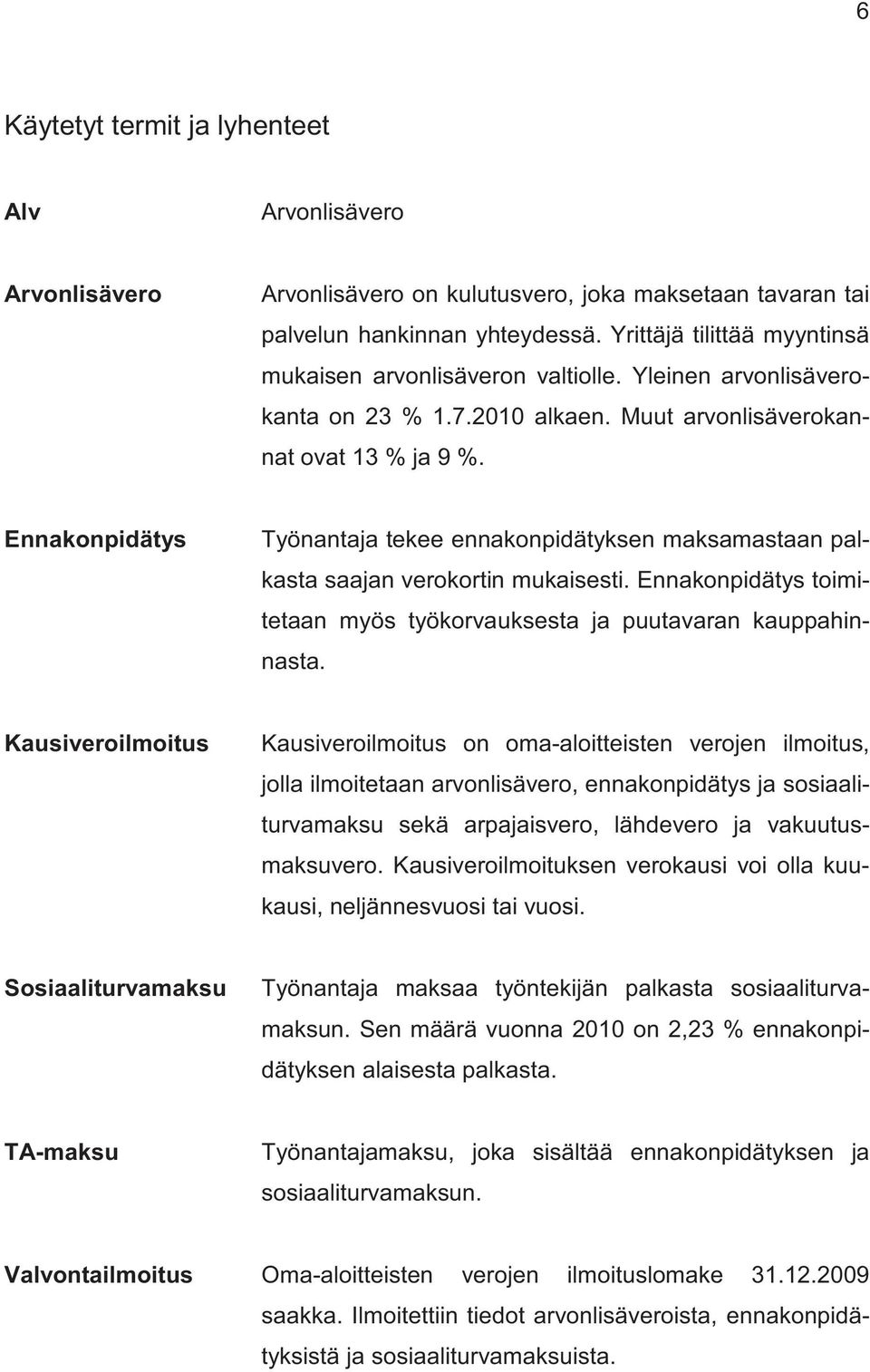 Ennakonpidätys Työnantaja tekee ennakonpidätyksen maksamastaan palkasta saajan verokortin mukaisesti. Ennakonpidätys toimitetaan myös työkorvauksesta ja puutavaran kauppahinnasta.