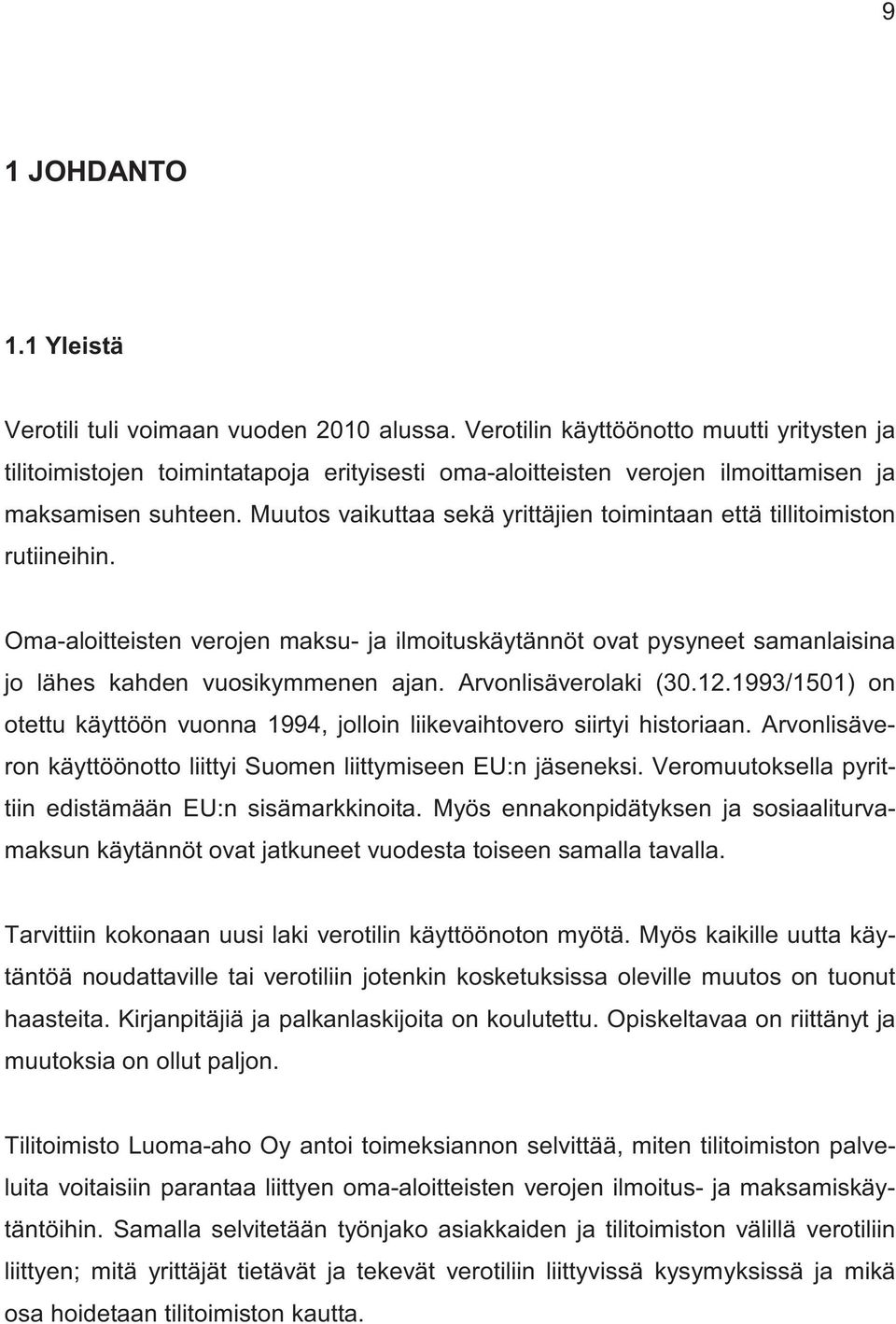 Muutos vaikuttaa sekä yrittäjien toimintaan että tillitoimiston rutiineihin. Oma-aloitteisten verojen maksu- ja ilmoituskäytännöt ovat pysyneet samanlaisina jo lähes kahden vuosikymmenen ajan.