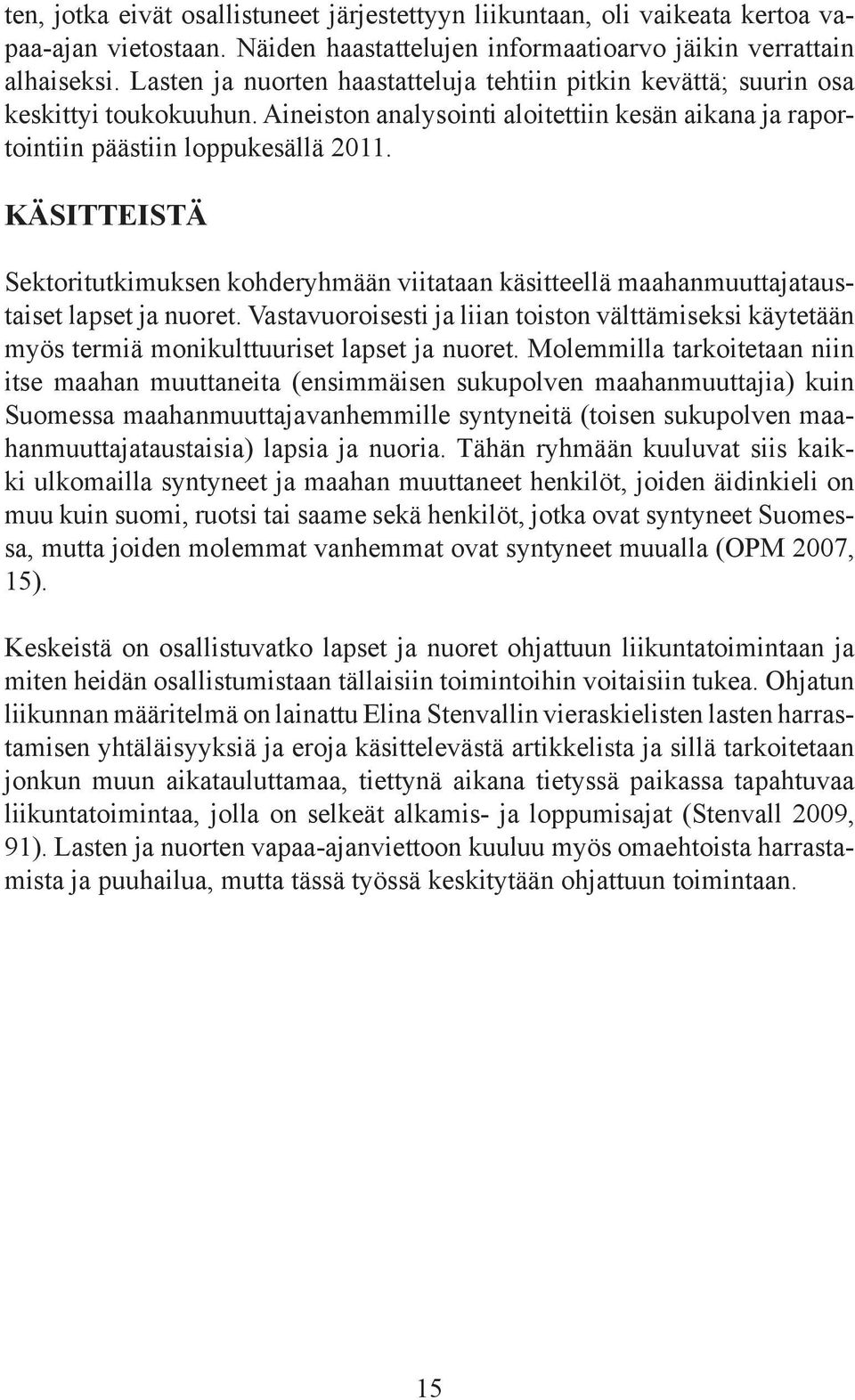 KÄSITTEISTÄ Sektoritutkimuksen kohderyhmään viitataan käsitteellä maahanmuuttajataustaiset lapset ja nuoret.