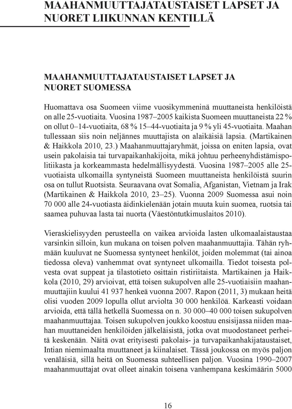 Maahan tullessaan siis noin neljännes muuttajista on alaikäisiä lapsia. (Martikainen & Haikkola 2010, 23.