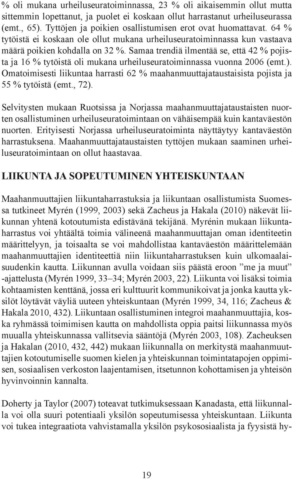 Samaa trendiä ilmentää se, että 42 % pojista ja 16 % tytöistä oli mukana urheiluseuratoiminnassa vuonna 2006 (emt.).