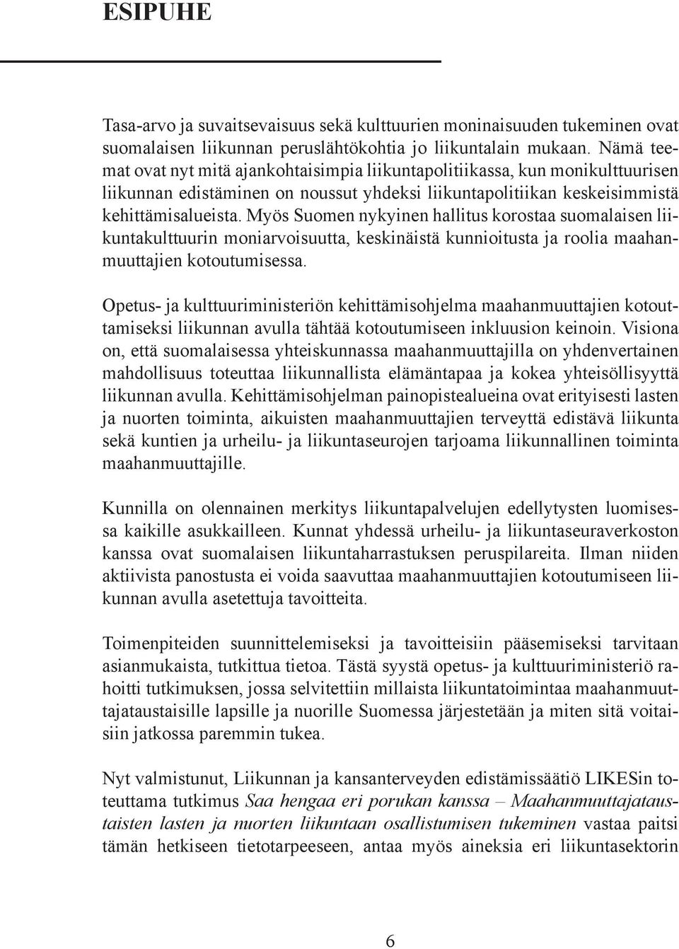 Myös Suomen nykyinen hallitus korostaa suomalaisen liikuntakulttuurin moniarvoisuutta, keskinäistä kunnioitusta ja roolia maahanmuuttajien kotoutumisessa.