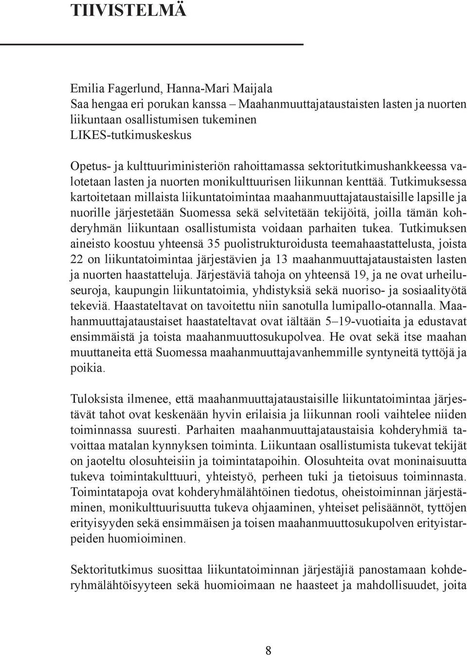 Tutkimuksessa kartoitetaan millaista liikuntatoimintaa maahanmuuttajataustaisille lapsille ja nuorille järjestetään Suomessa sekä selvitetään tekijöitä, joilla tämän kohderyhmän liikuntaan