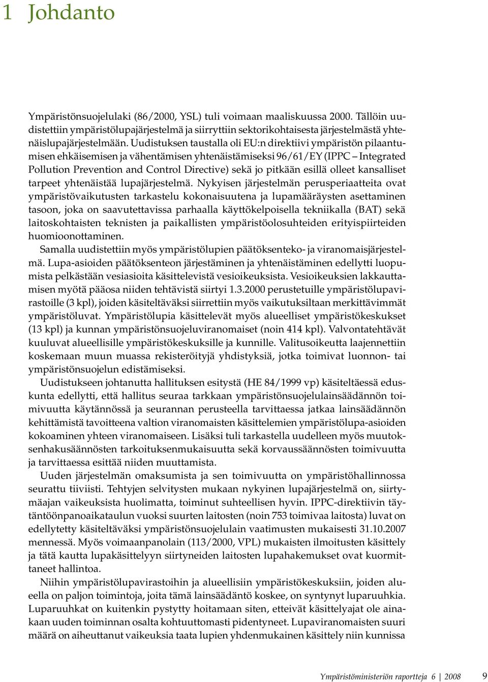 Uudistuksen taustalla oli EU:n direktiivi ympäristön pilaantumisen ehkäisemisen ja vähentämisen yhtenäistämiseksi 96/61/EY (IPPC Integrated Pollution Prevention and Control Directive) sekä jo pitkään