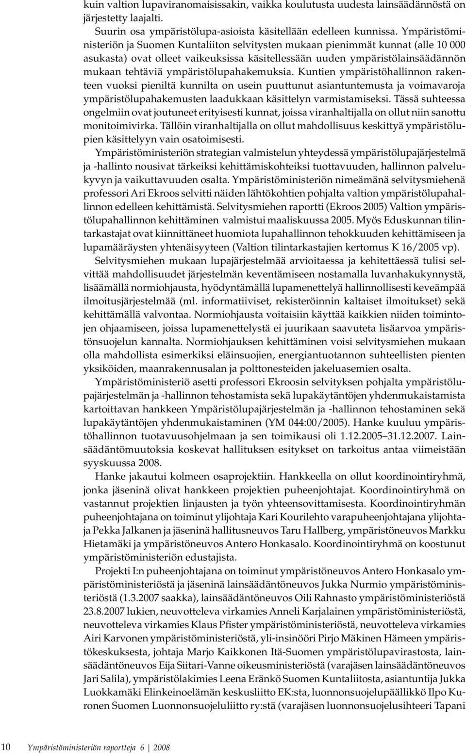 ympäristölupahakemuksia. Kuntien ympäristöhallinnon rakenteen vuoksi pieniltä kunnilta on usein puuttunut asiantuntemusta ja voimavaroja ympäristölupahakemusten laadukkaan käsittelyn varmistamiseksi.