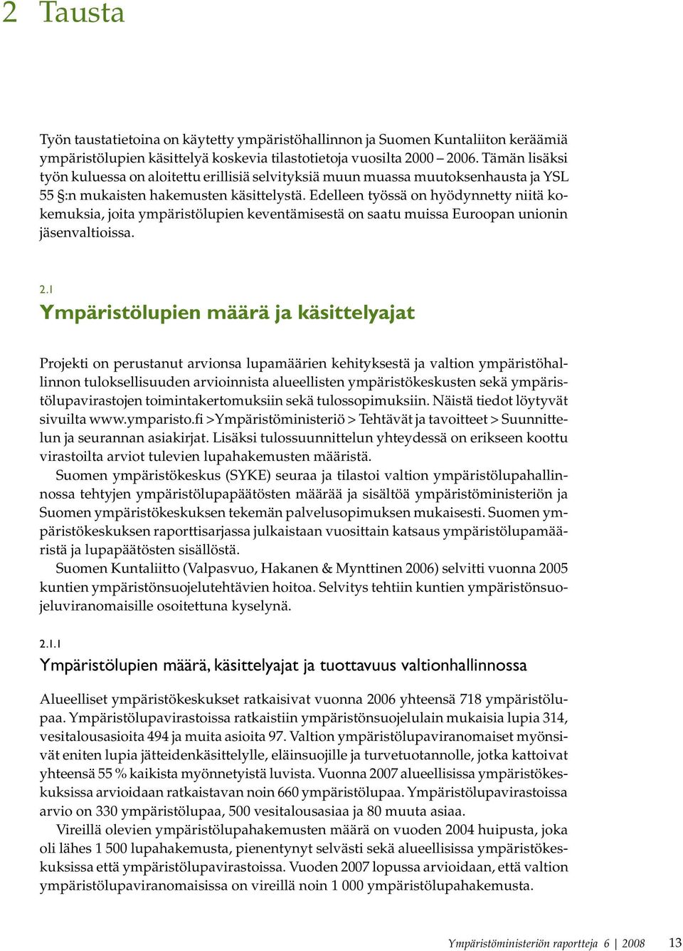 Edelleen työssä on hyödynnetty niitä kokemuksia, joita ympäristölupien keventämisestä on saatu muissa Euroopan unionin jäsenvaltioissa. 2.