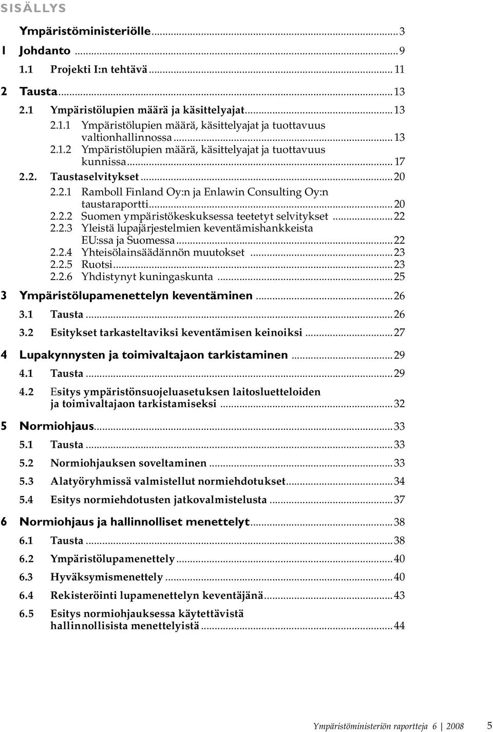 ..22 2.2.3 Yleistä lupajärjestelmien keventämishankkeista EU:ssa ja Suomessa...22 2.2.4 Yhteisölainsäädännön muutokset...23 2.2.5 Ruotsi...23 2.2.6 Yhdistynyt kuningaskunta.