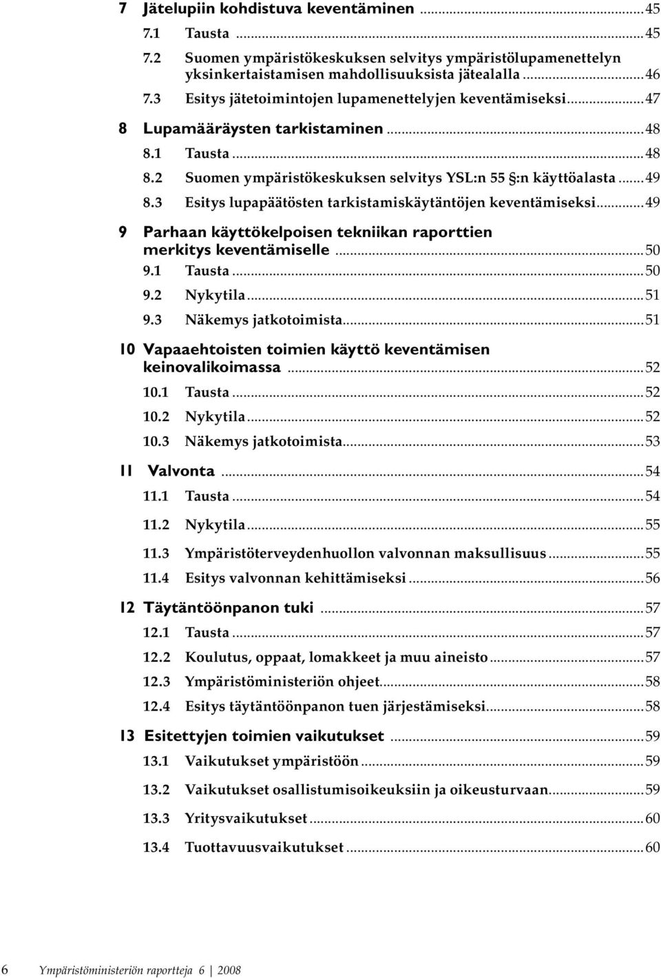 3 Esitys lupapäätösten tarkistamiskäytäntöjen keventämiseksi...49 9 Parhaan käyttökelpoisen tekniikan raporttien merkitys keventämiselle...50 9.1 Tausta...50 9.2 Nykytila...51 9.