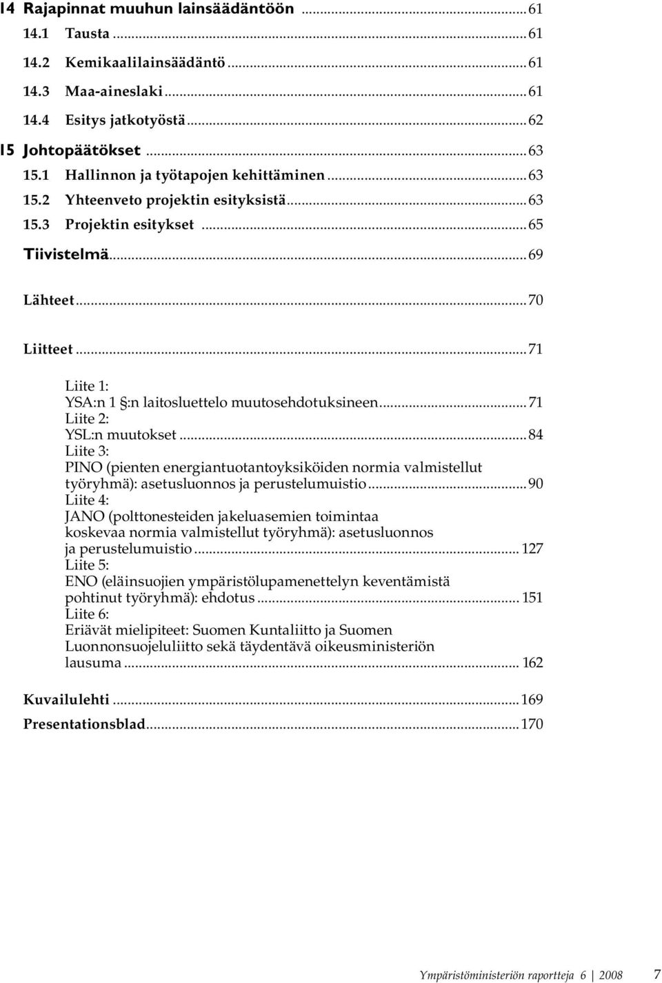 ..71 Liite 1: YSA:n 1 :n laitosluettelo muutosehdotuksineen...71 Liite 2: YSL:n muutokset.