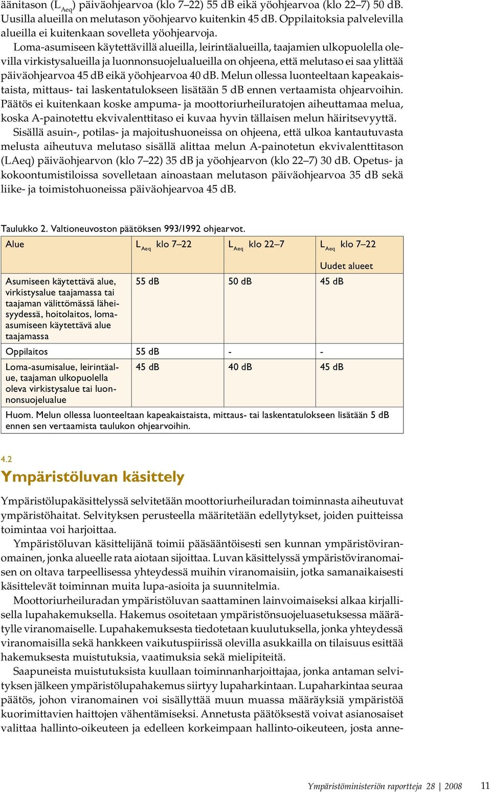 Loma-asumiseen käytettävillä alueilla, leirintäalueilla, taajamien ulkopuolella olevilla virkistysalueilla ja luonnonsuojelualueilla on ohjeena, että melutaso ei saa ylittää päiväohjearvoa 45 db eikä