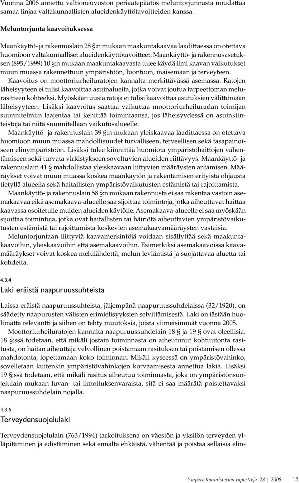 Maankäyttö- ja rakennusasetuksen (895/1999) 10 :n mukaan maakuntakaavasta tulee käydä ilmi kaavan vaikutukset muun muassa rakennettuun ympäristöön, luontoon, maisemaan ja terveyteen.