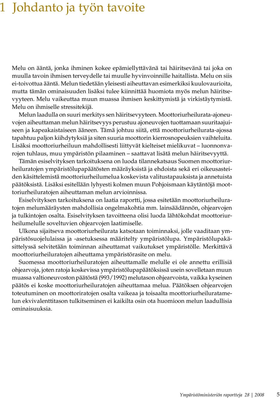 Melu vaikeuttaa muun muassa ihmisen keskittymistä ja virkistäytymistä. Melu on ihmiselle stressitekijä. Melun laadulla on suuri merkitys sen häiritsevyyteen.