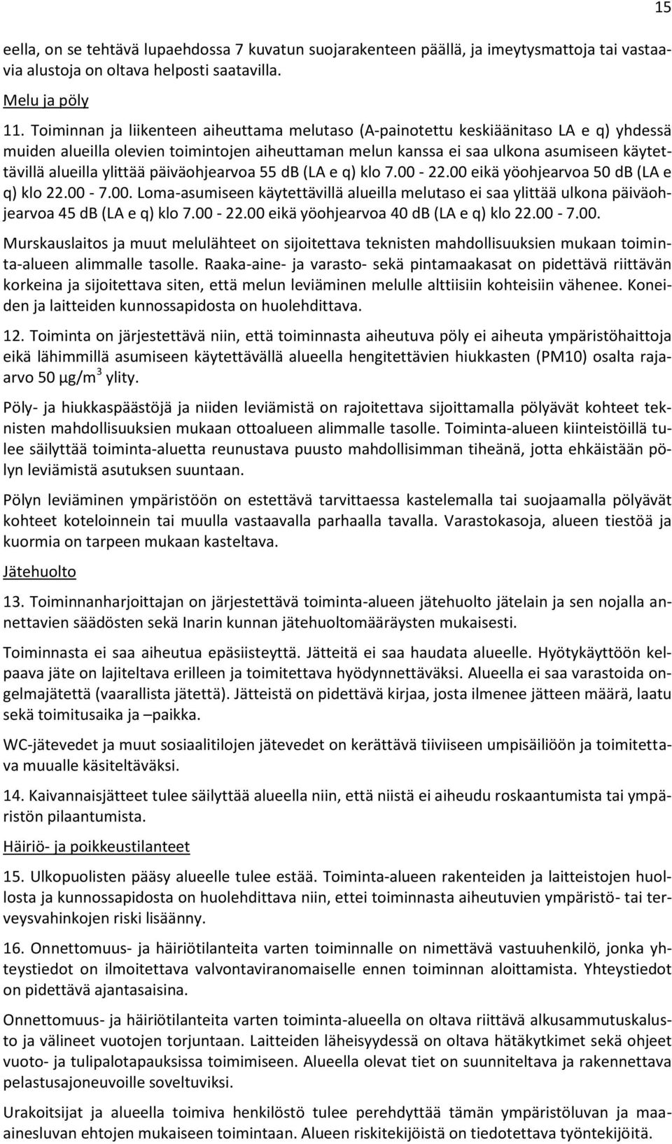 ylittää päiväohjearvoa 55 db (LA e q) klo 7.00-22.00 eikä yöohjearvoa 50 db (LA e q) klo 22.00-7.00. Loma-asumiseen käytettävillä alueilla melutaso ei saa ylittää ulkona päiväohjearvoa 45 db (LA e q) klo 7.