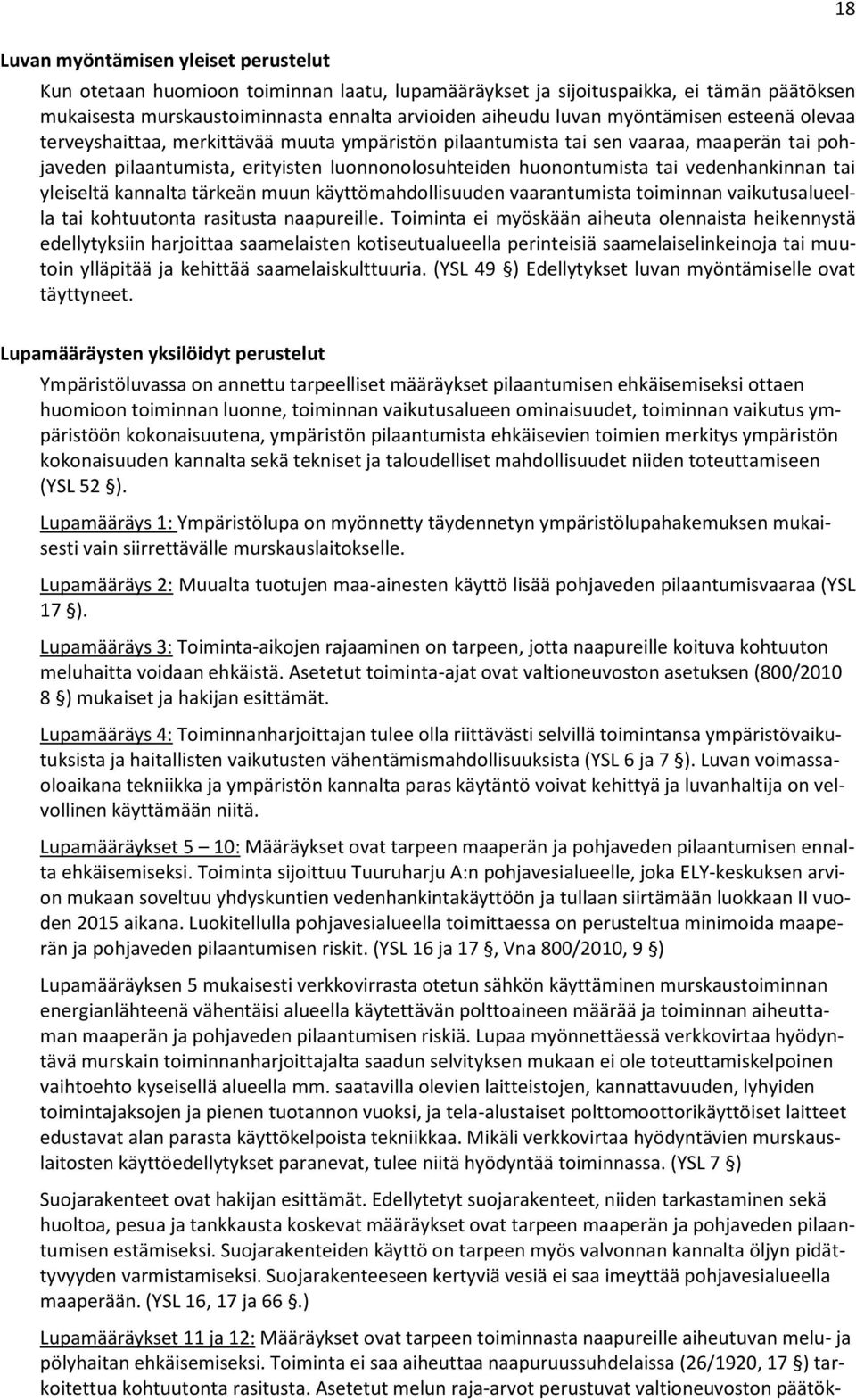 vedenhankinnan tai yleiseltä kannalta tärkeän muun käyttömahdollisuuden vaarantumista toiminnan vaikutusalueella tai kohtuutonta rasitusta naapureille.