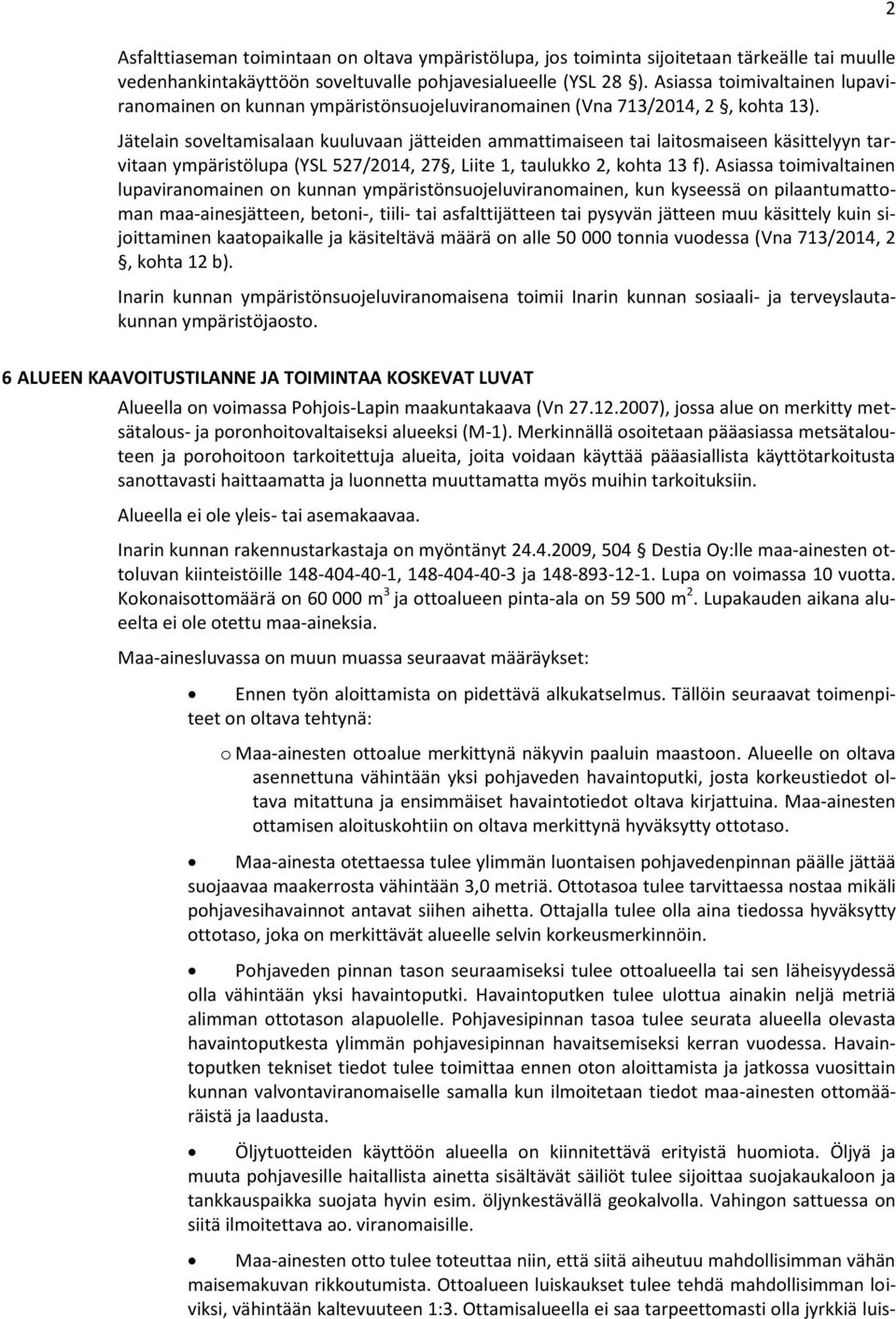 Jätelain soveltamisalaan kuuluvaan jätteiden ammattimaiseen tai laitosmaiseen käsittelyyn tarvitaan ympäristölupa (YSL 527/2014, 27, Liite 1, taulukko 2, kohta 13 f).