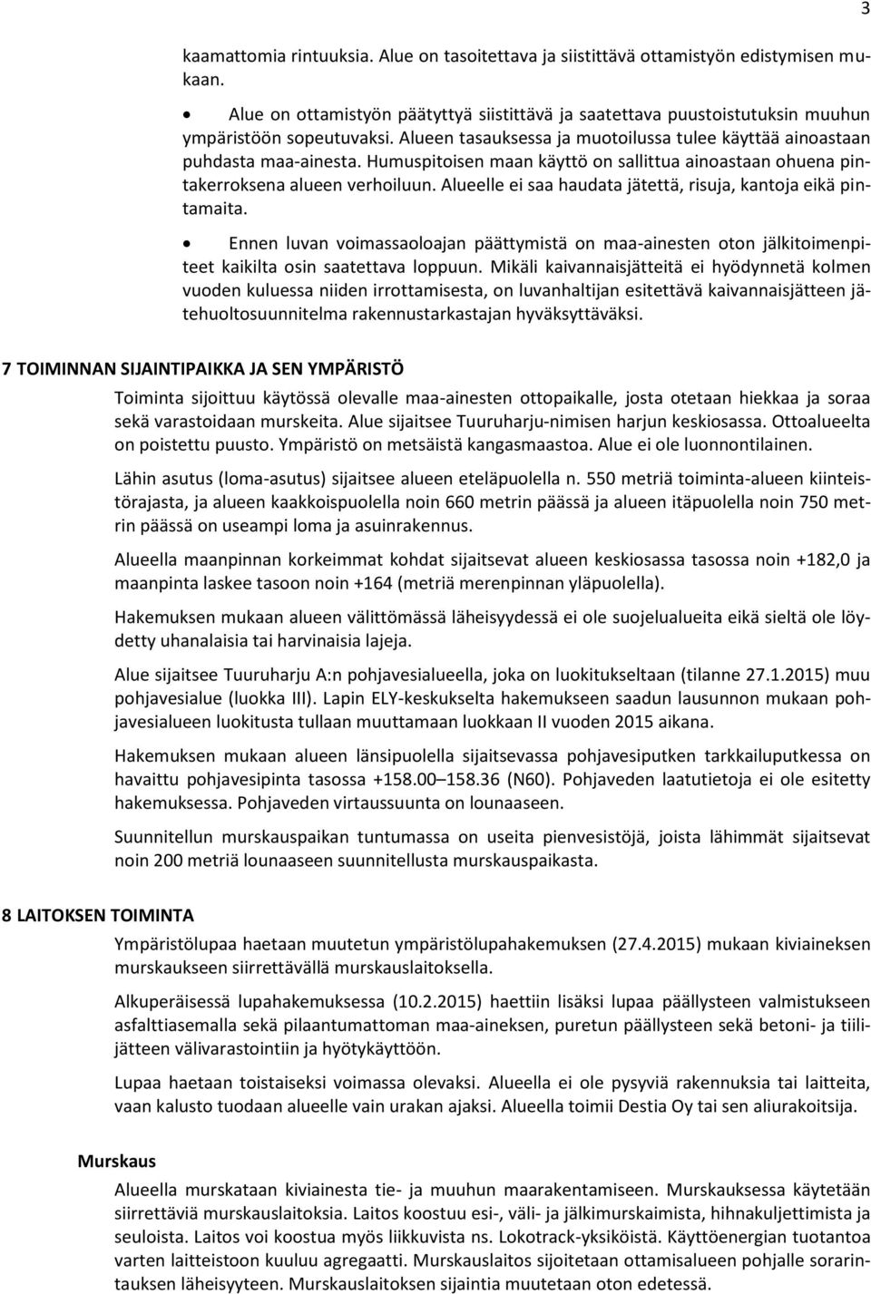 Alueelle ei saa haudata jätettä, risuja, kantoja eikä pintamaita. Ennen luvan voimassaoloajan päättymistä on maa-ainesten oton jälkitoimenpiteet kaikilta osin saatettava loppuun.
