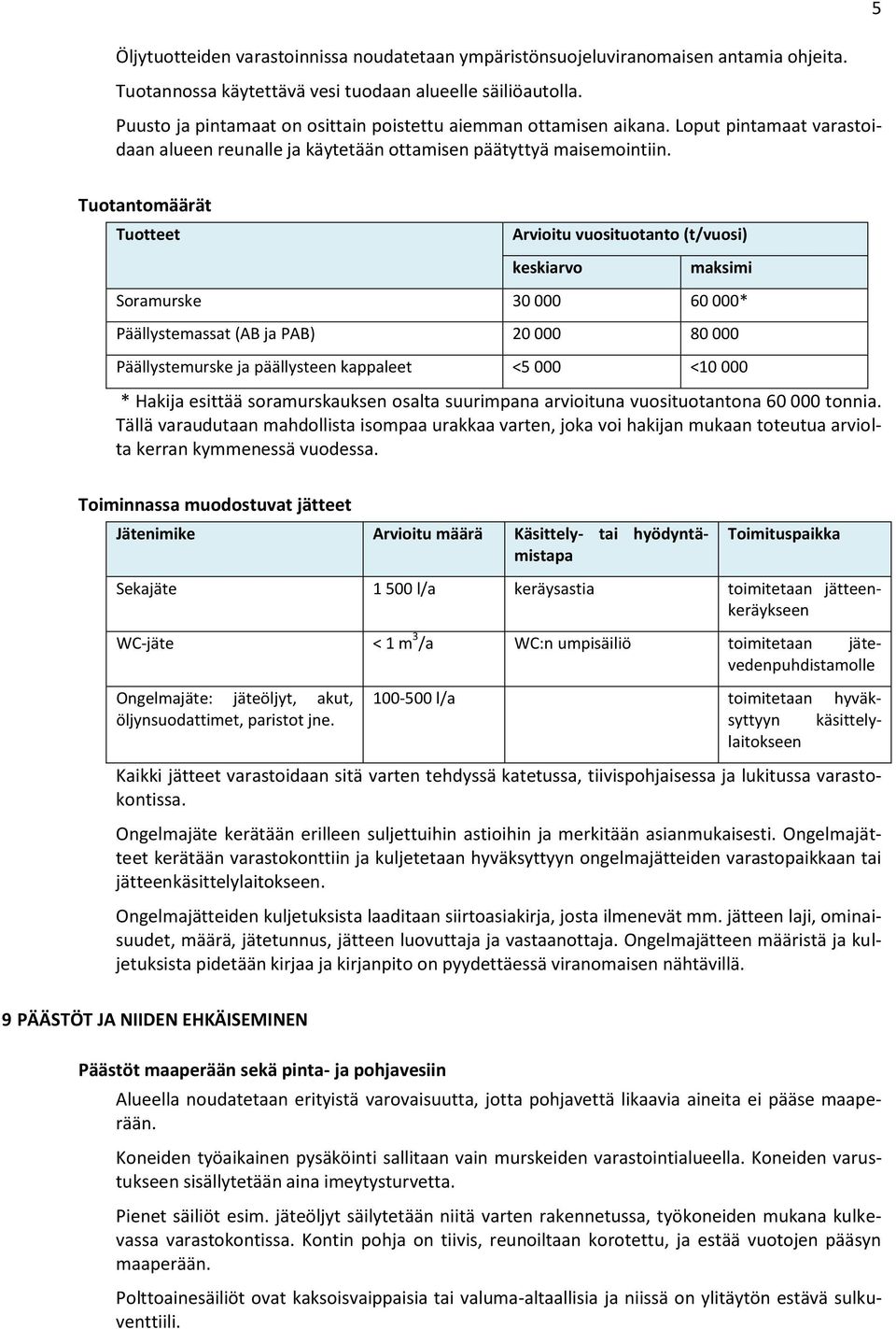 5 Tuotantomäärät Tuotteet Arvioitu vuosituotanto (t/vuosi) keskiarvo maksimi Soramurske 30 000 60 000* Päällystemassat (AB ja PAB) 20 000 80 000 Päällystemurske ja päällysteen kappaleet <5 000 <10