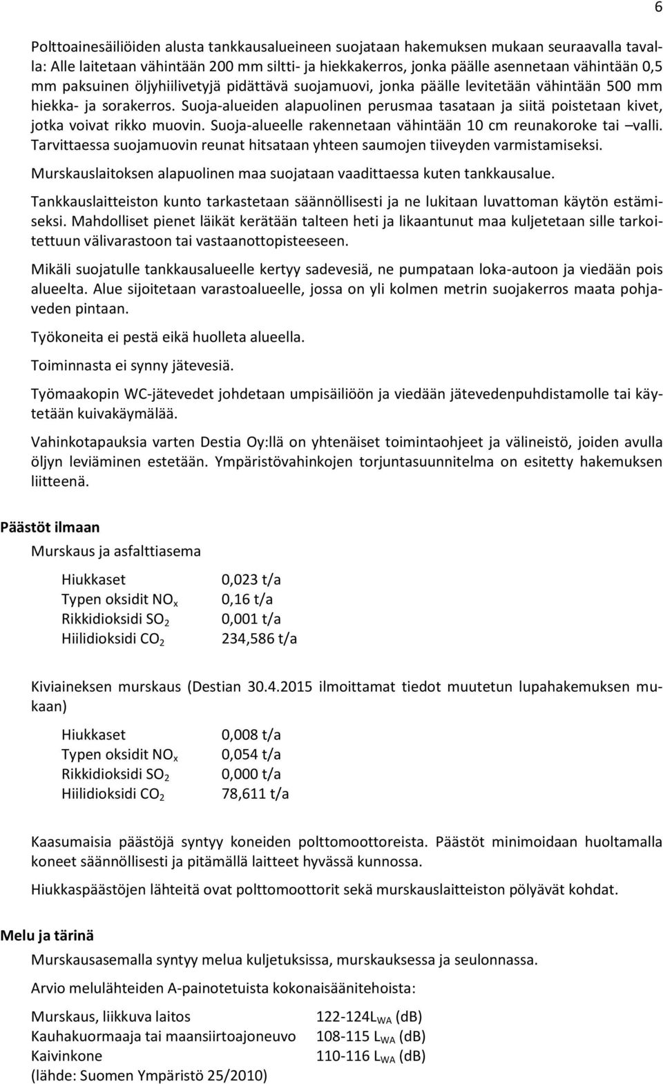 Suoja-alueiden alapuolinen perusmaa tasataan ja siitä poistetaan kivet, jotka voivat rikko muovin. Suoja-alueelle rakennetaan vähintään 10 cm reunakoroke tai valli.