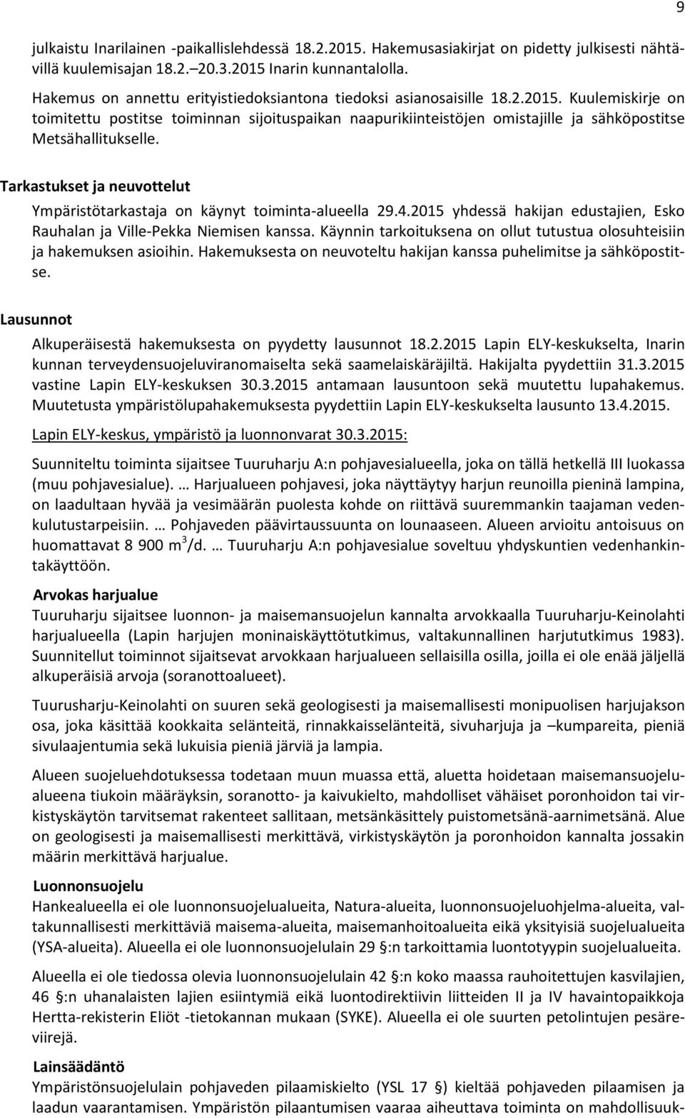 Kuulemiskirje on toimitettu postitse toiminnan sijoituspaikan naapurikiinteistöjen omistajille ja sähköpostitse Metsähallitukselle.