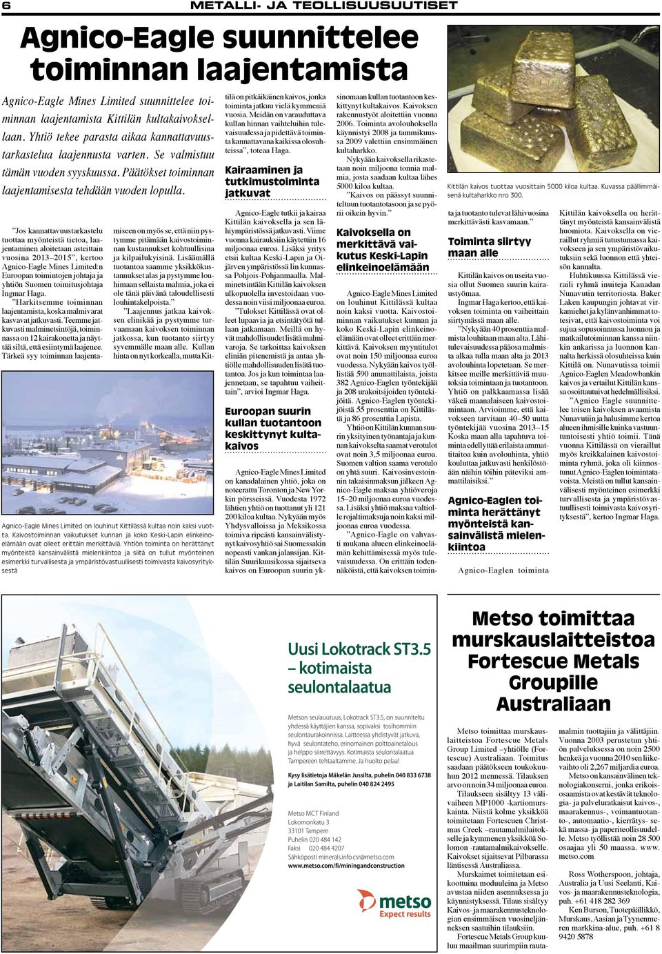 Agnico-Eagle Mines Limited on louhinut Kittilässä kultaa noin kaksi vuotta. Kaivostoiminnan vaikutukset kunnan ja koko Keski-Lapin elinkeinoelämään ovat olleet erittäin merkittäviä.