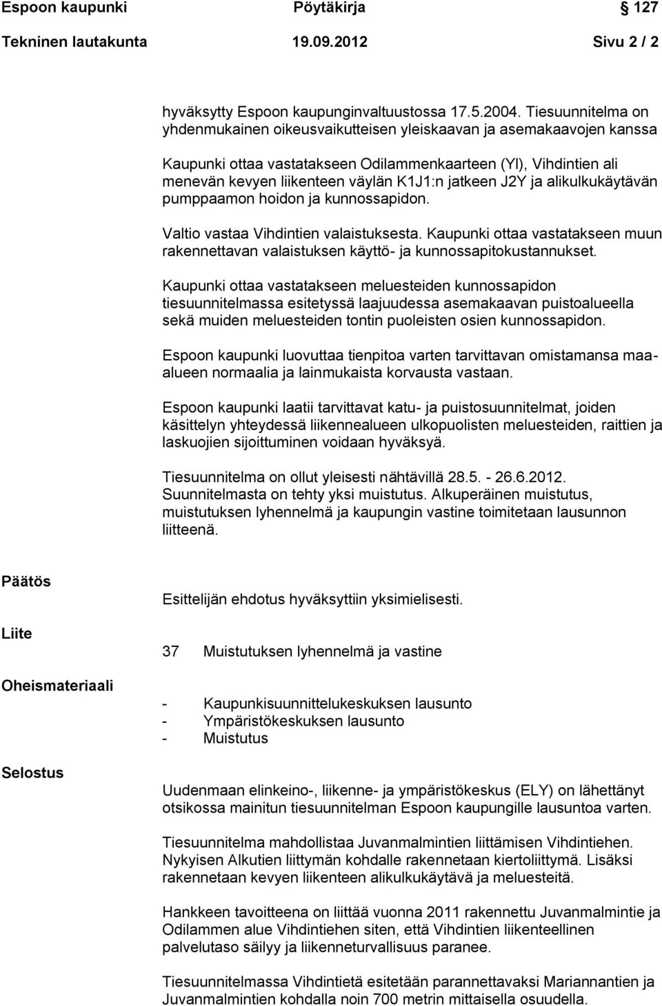jatkeen J2Y ja alikulkukäytävän pumppaamon hoidon ja kunnossapidon. Valtio vastaa Vihdintien valaistuksesta.