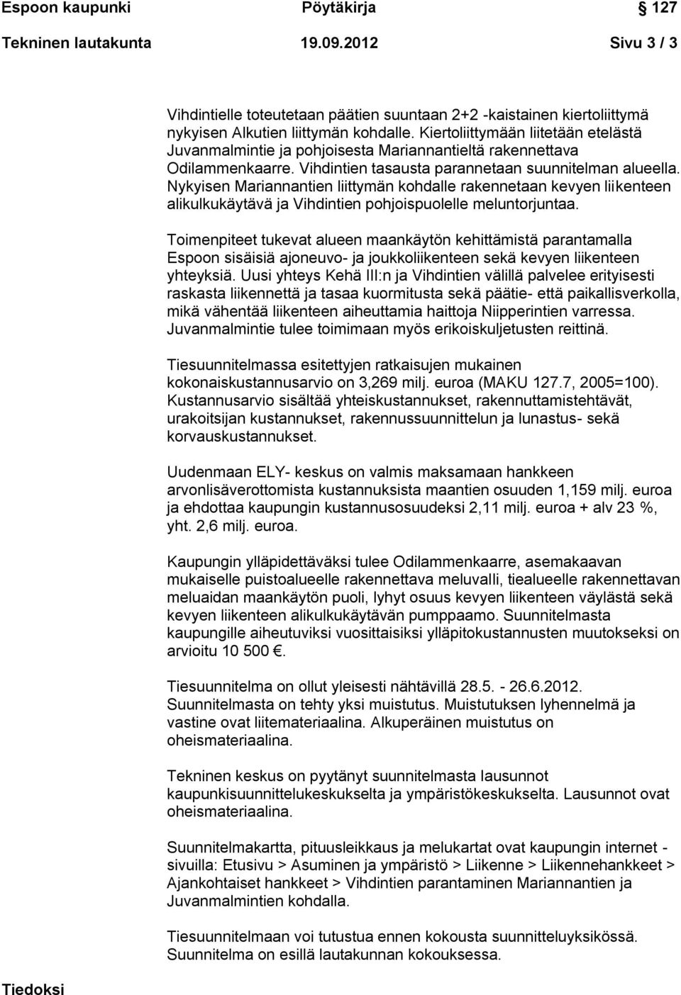 Nykyisen Mariannantien liittymän kohdalle rakennetaan kevyen liikenteen alikulkukäytävä ja Vihdintien pohjoispuolelle meluntorjuntaa.