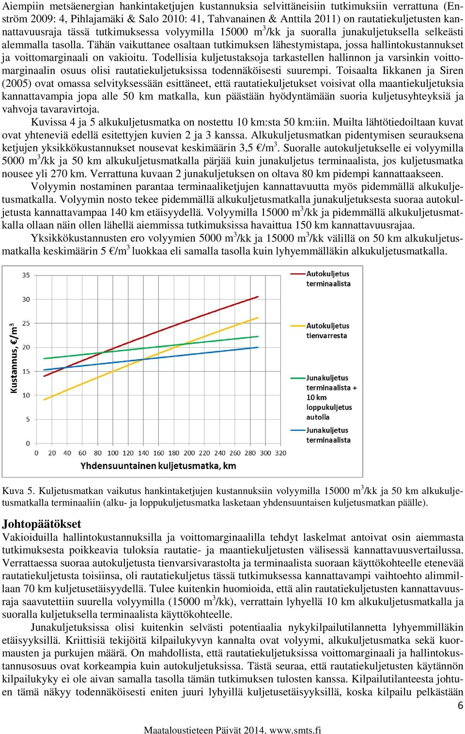 Tähän vaikuttanee osaltaan tutkimuksen lähestymistapa, jossa hallintokustannukset ja voittomarginaali on vakioitu.